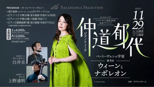 仲道郁代 ベートーヴェンの宇宙第4回 ～ウィーンとナポレオン～

【出演】
仲道郁代（ピアノ＆トーク）
白井圭（ヴァイオリン）＊特別ゲスト
上野通明（チェロ）＊特別ゲスト
浦久俊彦（ナビゲーター）

【日時】
2025年11月29日(土)
13:30開場 14:00開演

【プログラム】
浦久俊彦によるガイドトーク（15分）
ベートーヴェン：
ピアノ・ソナタ第26番 変ホ長調 作品81a「告別」　
ピアノ・ソナタ第32番 ハ短調 作品111
ピアノ三重奏曲第7番 変ロ長調 作品97「大公」

【チケット】
全席指定
S席4,000円［サラマンカメイト3,600円］
A席2,000円［サラマンカメイト1,800円］
学生半額(30歳まで)

【発売日】
サラマンカメイト：2025.7/28(月)
一般：2025.8/4 (月)

チケットはプロフィールのリンクよりお求めください！

#サラマンカホール　
#岐阜　
#音楽　
#クラシック　
#仲道郁代　
#白井圭　
#上野通明　
#浦久俊彦　
#ピアノトリオ　
#ピアノ　
#ヴァイオリン　
#チェロ
